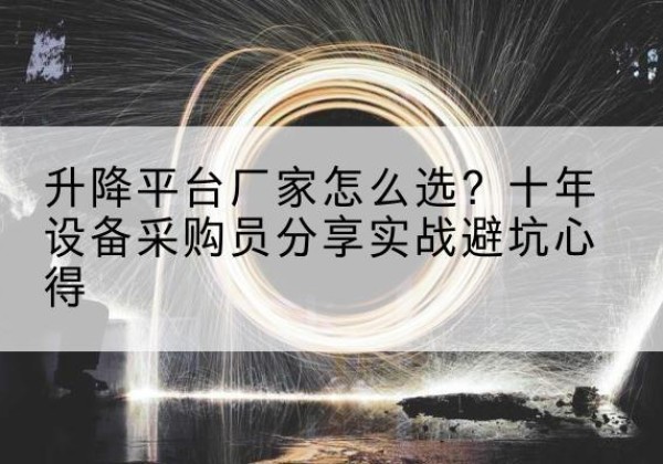 商丘升降平台厂家-怎么选？十年设备采购员分享实战避坑心得